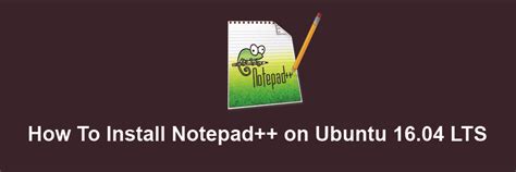 How to Install Notepad++ in Ubuntu 18.04/16.04 via Snap.